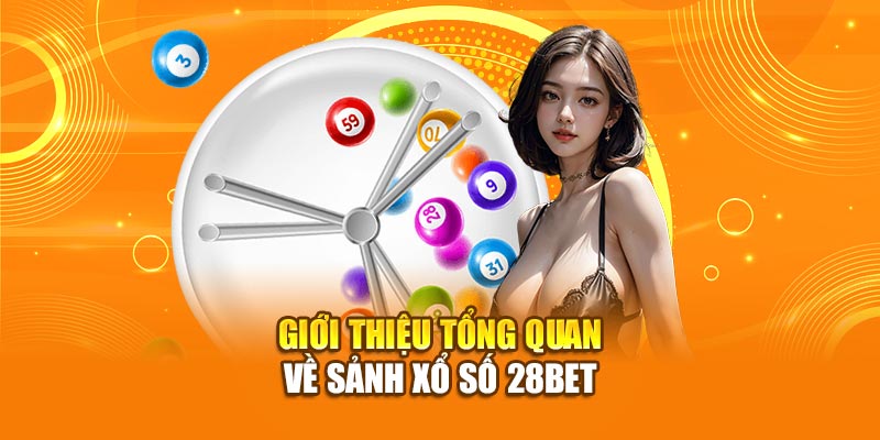 Xổ Số 28bet - Cơ Hội Trúng Lớn Cho Tín Đồ Đam Mê May Rủi 1 Giới thiệu tổng quan về sảnh xổ số 28bet
